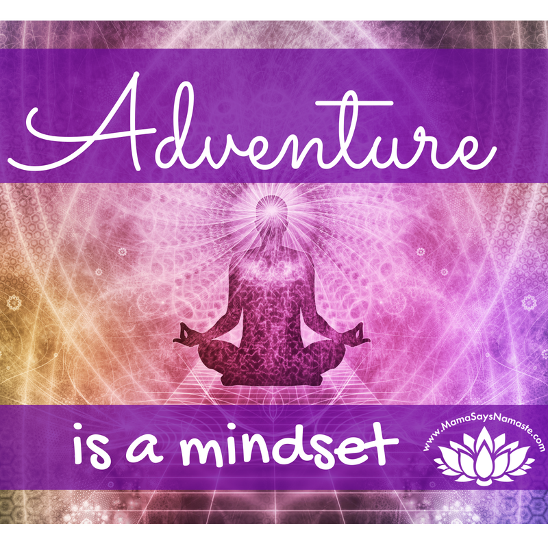 Adventure Is A Mindset Episode 52 Mama Says Namaste